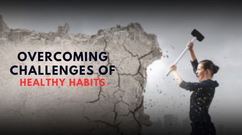 Overcoming Challenges and Obstacles of healthy habits - how to stay on track